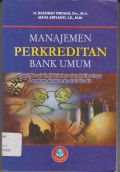 Manajemen Perkreditan Bank Umum, Teori, Maslah, Kebijakan dan Aplikasinya Lengkap dengan Analisis Kredit