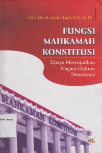 Image of FUNGSI MAHKAMAH KONSTITUSI Upaya Mewujudkan Negara Hukum Demokirasi