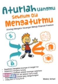 Aturlah uangmu sebelum dia mengaturmu : : Strategi mengatur keuangan menuju financial freedom