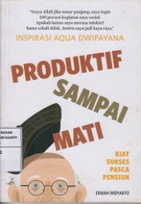 Image of Inspirasi Aqua Dwipayana : Produktif sampai mati: kiat sukses pasca pensiun