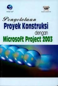Image of PENGELOLAAN PROYEK KONSTRUKSI DENGAN MICROSOFT PROJECT 2003